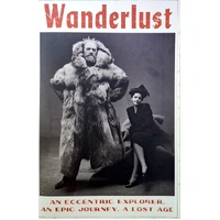 Wanderlust. An Eccentric Explorer, An Epic Journey, A Lost Age