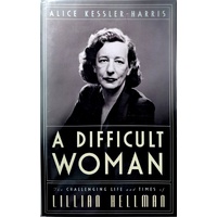 A Difficult Woman. The Challenging Life And Times Of Lillian Hellman