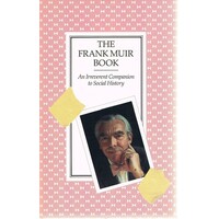 The Frank Muir Book. An Irreverent Companion To Social History