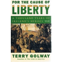 For The Cause Of Liberty. A Thousand Years Of Ireland's Heroes