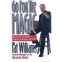 Go For The Magic. The Five Secrets Behind A Magical, Miraculous Way Of Life.