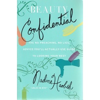 Beauty Confidential. The No Preaching, No Lies, Advice-you'll-actually-use Guide To Looking Your Best