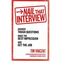 Nail That Interview. Answer Tough Questions, Make The Best Impression And Get The Job