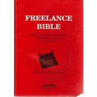 The Freelance Bible. A Guide To Freelance Journalism And Photojournalism In Australia