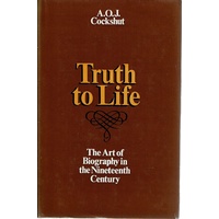 Truth To Life. The Art Of Biography In The Nineteenth Century