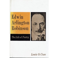 Edwin Arlington Robinson. The Life Of Poetry