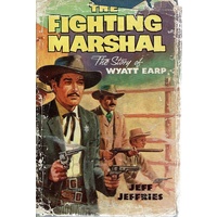 The Fighting Marshall. The Story Of Wyatt Earp