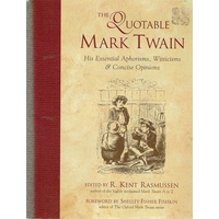 The Quotable Mark Twain. His Essential Aphorisms, Witticisms &amp, Concise Opinions