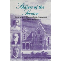 Soldiers Of The Service. Some Early Queensland Educators And Their Schools