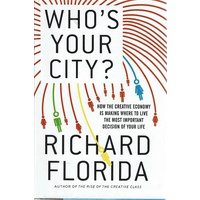 Who's Your City?. How the Creative Economy Is Making Where You Live the Most Important Decision of Your Life. How the Creative Economy Is Making Where