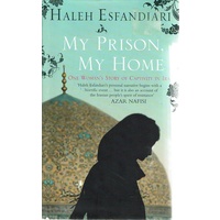 My Prison, My Home. One Woman's Story Of Captivity In Iran