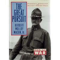 The Great Pursuit. Pershing's Expedition To Destroy Pancho Villa.