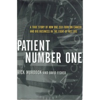 Patient Number One. A True Story Of How One CEO Took On Cancer And Big Business In The Fight Of His Life