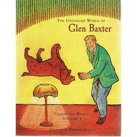 The Unhinged World Of Glen Baxter. Collected Works. Volume 1