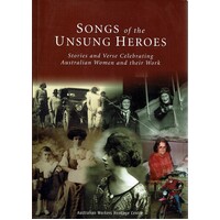 Songs Of The Unsung Heroes. Stories And Verse Celebrating Australian Women And Their Work