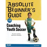 Absolute Beginner's Guide. Coaching Youth Soccer