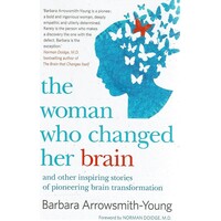 The Woman Who Changed Her Brain And Other Inspiring Stories Of Pioneering Brain Transformations