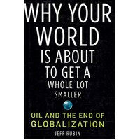 Why Your World Is About to Get a Whole Lot Smaller. Oil and the End of Globalization