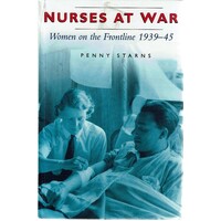 Nurses At War. Women On The Frontline 1939-45