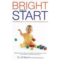 Bright From The Start. The Simple Way To Nurture Your Child's Developing Mind