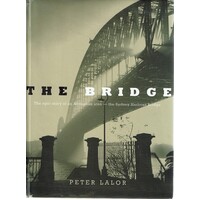 The Bridge. The Epic Story Of An Australian Icon-the Sydney Harbour Bridge