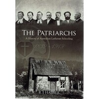 The Patriarchs.  A History Of Australian Lutheran Schooling