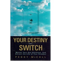 Your Destiny Switch. Master Your Key Emotions, And Attract The Life Of Your Dreams