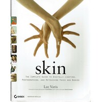 Skin. The Complete Guide To Digitally Lighting, Photographing, And Retouching Faces And Bodies