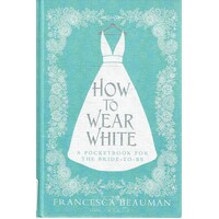 How To Wear White. A Pocketbook For The Bride To Be