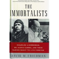 The Immortalists. Charles Lindbergh, Dr. Alexis Carrel, And Their Daring Quest To Live Forever