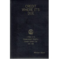 Credit Where It's Due. A History Of The Queensland Country Credit Union Ltd 1971-1996