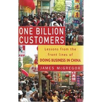 One Billion Customers. Lessons From The Front Lines Of Doing Business In China