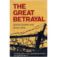 The Great Betrayal. The Evacuation of the Japanese-Americans During World War II