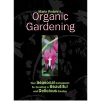 Maria Rodale's Organic Gardening. Your Seasonal Companion To Creating A Beautiful And Delicious Garden