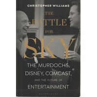 The Battle For Sky. The Murdochs, Disney, Comcast And The Future Of Entertainment