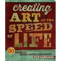 Creating Art At The Speed Of Life. 30 Days Of Mixed-Media Exploration