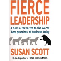 Fierce Leadership. A Bold Alternative To The Worst 'best Practices' Of Business Today