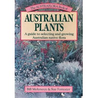 The Austraflora Book Of Australian Plants. A Guide To Selecting And Growing Australian Native Flora. A Guide To Selecting And Growing Australian Nativ