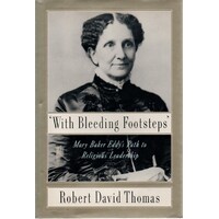 With Bleeding Footsteps. Mary Baker Eddy's Path To Religious Leadership