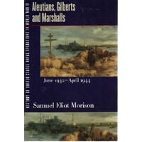 History Of United States Naval Operations In World War II. Vol. 7. Aleutians, Gilberts And Marshalls, June 1942-April 1944