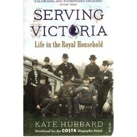 Serving Victoria. Life In The Royal Household