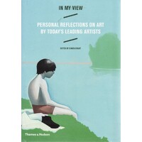 In My View. Personal Reflections On Art By Today's Leading Artists