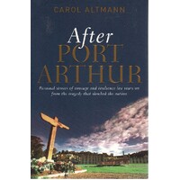 After Port Arthur. Personal Stories of Courage and Resilience Ten Years on from the Tragedy That Shocked the Nation