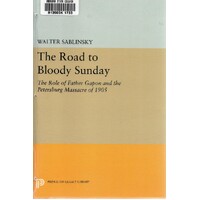 The Road To Bloody Sunday. The Role Of Father Gapon And The Petersburg Massacre Of 1905