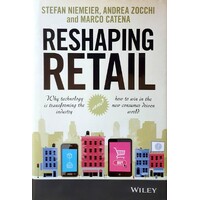 Reshaping Retail. Why Technology Is Transforming The Industry And How To Win In The New Consumer Driven World