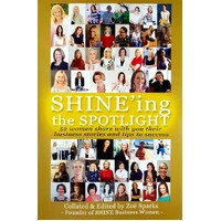 SHINE'ing The Spotlight. 52 Women Share With You Their Business Stories And Tips To Success