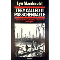 They Called It Passchendaele. The Story Of The Third Battle Of Ypres And Of The Men Who Fought In It