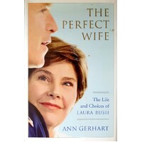 The Perfect Wife. The Life And Choices Of Laura Bush