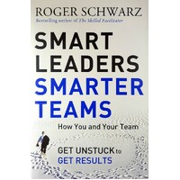 Smart Leaders, Smarter Teams - How You And Your Team Get Unstuck To Get Results