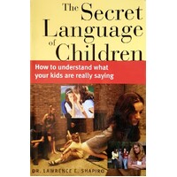 The Secret Language Of Children. How To Understand What Your Kids Are Really Saying